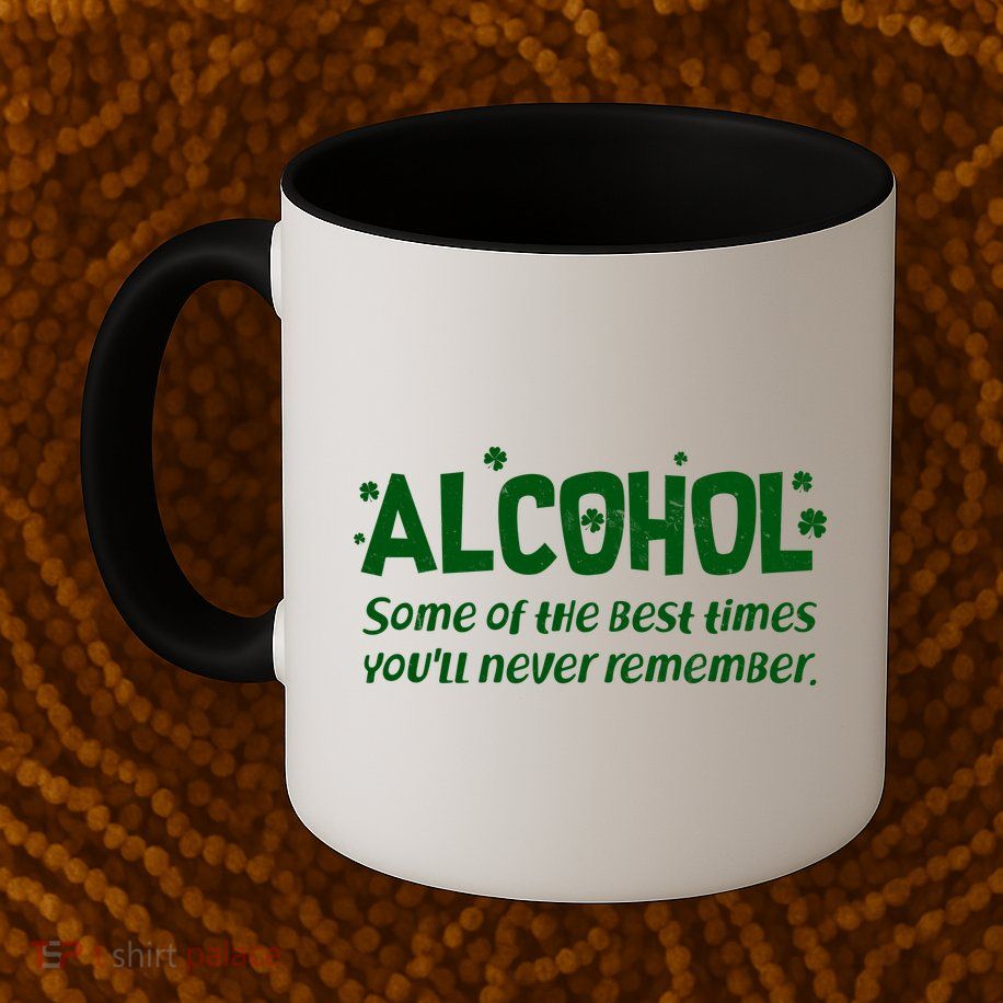 Alcohol Some of the Best Times You'll Never Remember Mug