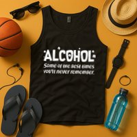 Alcohol Some of the Best Times You'll Never Remember Tank Top