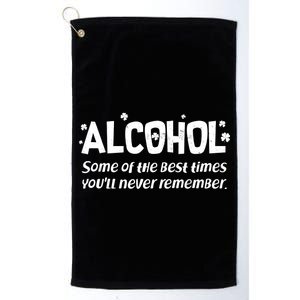 Alcohol Some of the Best Times You'll Never Remember Platinum Collection Golf Towel