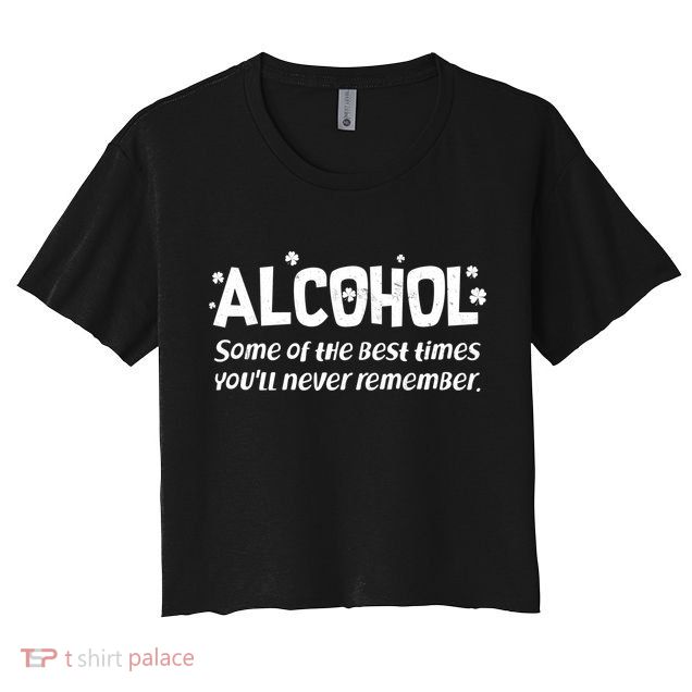Alcohol Some of the Best Times You'll Never Remember Crop Top