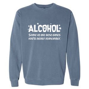 Alcohol Some of the Best Times You'll Never Remember Garment-Dyed Sweatshirt