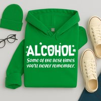 Alcohol Some of the Best Times You'll Never Remember Hoodie