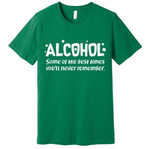 Alcohol Some of the Best Times You'll Never Remember Premium T-Shirt