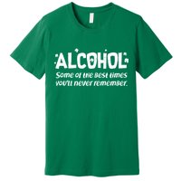 Alcohol Some of the Best Times You'll Never Remember Premium T-Shirt