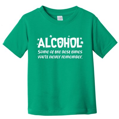 Alcohol Some of the Best Times You'll Never Remember Toddler T-Shirt