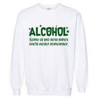 Alcohol Some of the Best Times You'll Never Remember Garment-Dyed Sweatshirt