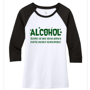 Alcohol Some of the Best Times You'll Never Remember Women's Tri-Blend 3/4-Sleeve Raglan Shirt