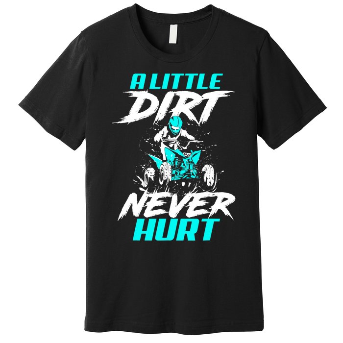 A Little Dirt Never Hurt Funny ATV Four Wheeler Quad Bike Premium T-Shirt