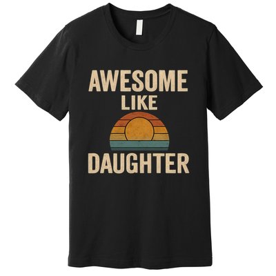 Awesome Like Daughter Premium T-Shirt