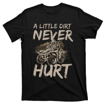 A Little Dirt Never Hurt Atv 4 Wheeler Funny Quad Present T-Shirt