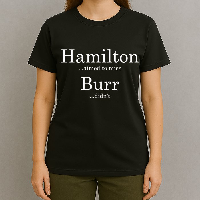 Alexander Hamilton Fan He Aimed To Miss Burr Didn't T-Shirt