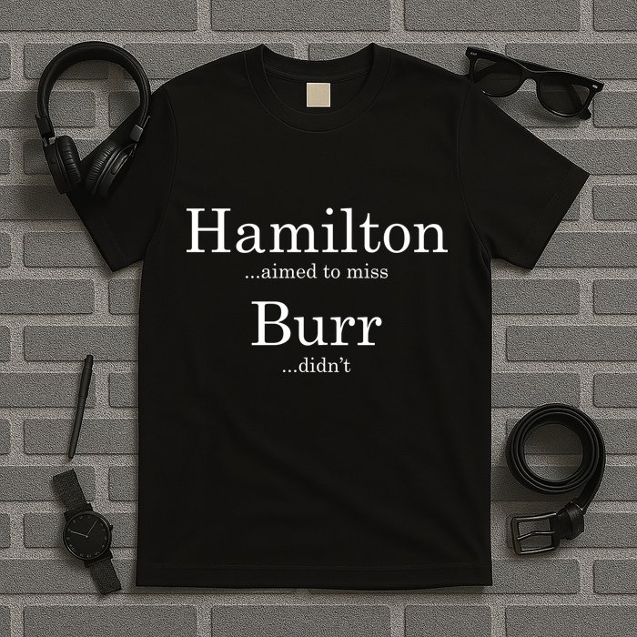 Alexander Hamilton Fan He Aimed To Miss Burr Didn't T-Shirt