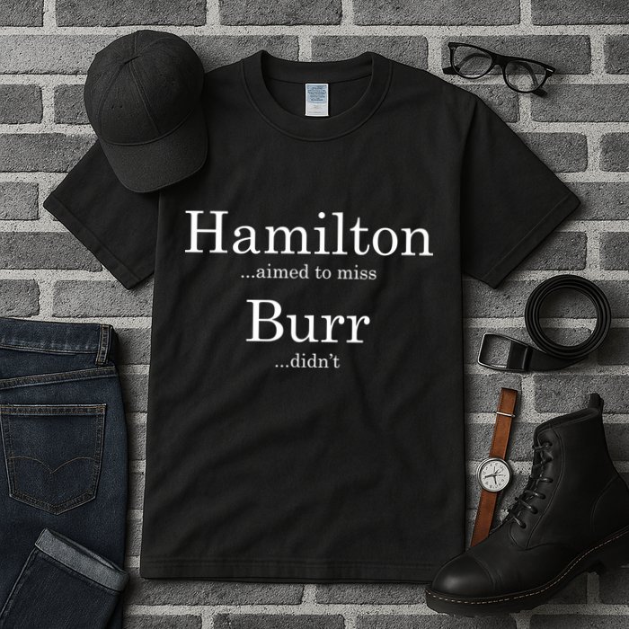 Alexander Hamilton Fan He Aimed To Miss Burr Didn't Tall T-Shirt