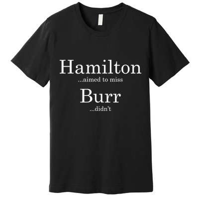 Alexander Hamilton Fan He Aimed To Miss Burr Didn't Premium T-Shirt