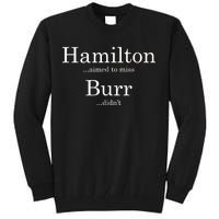 Alexander Hamilton Fan He Aimed To Miss Burr Didn't Tall Sweatshirt