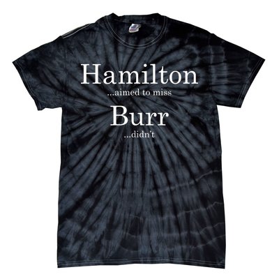 Alexander Hamilton Fan He Aimed To Miss Burr Didn't Tie-Dye T-Shirt