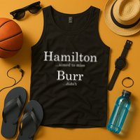 Alexander Hamilton Fan He Aimed To Miss Burr Didn't Tank Top