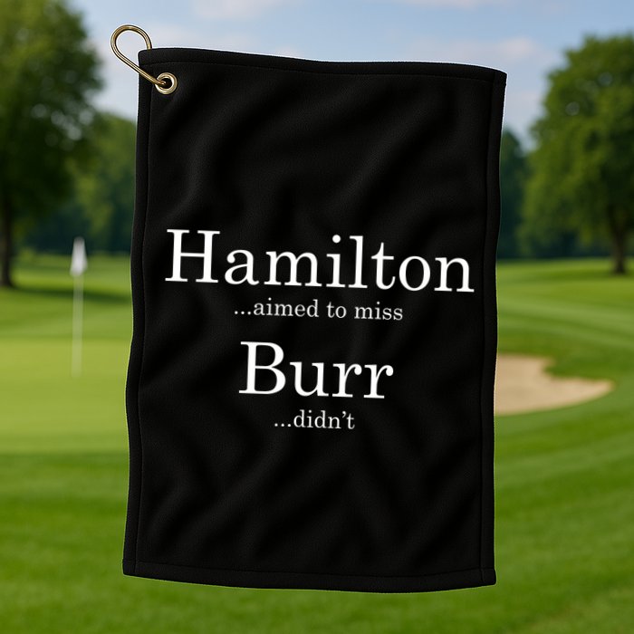 Alexander Hamilton Fan He Aimed To Miss Burr Didn't Golf Towel