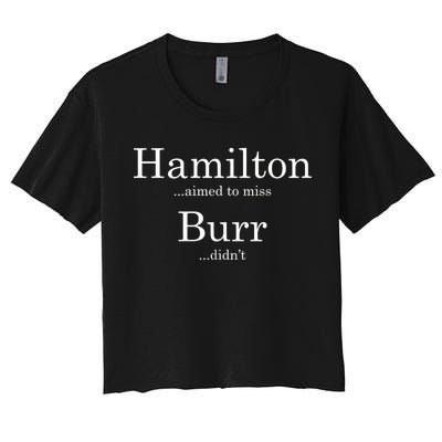 Alexander Hamilton Fan He Aimed To Miss Burr Didn't Women's Crop Top Tee