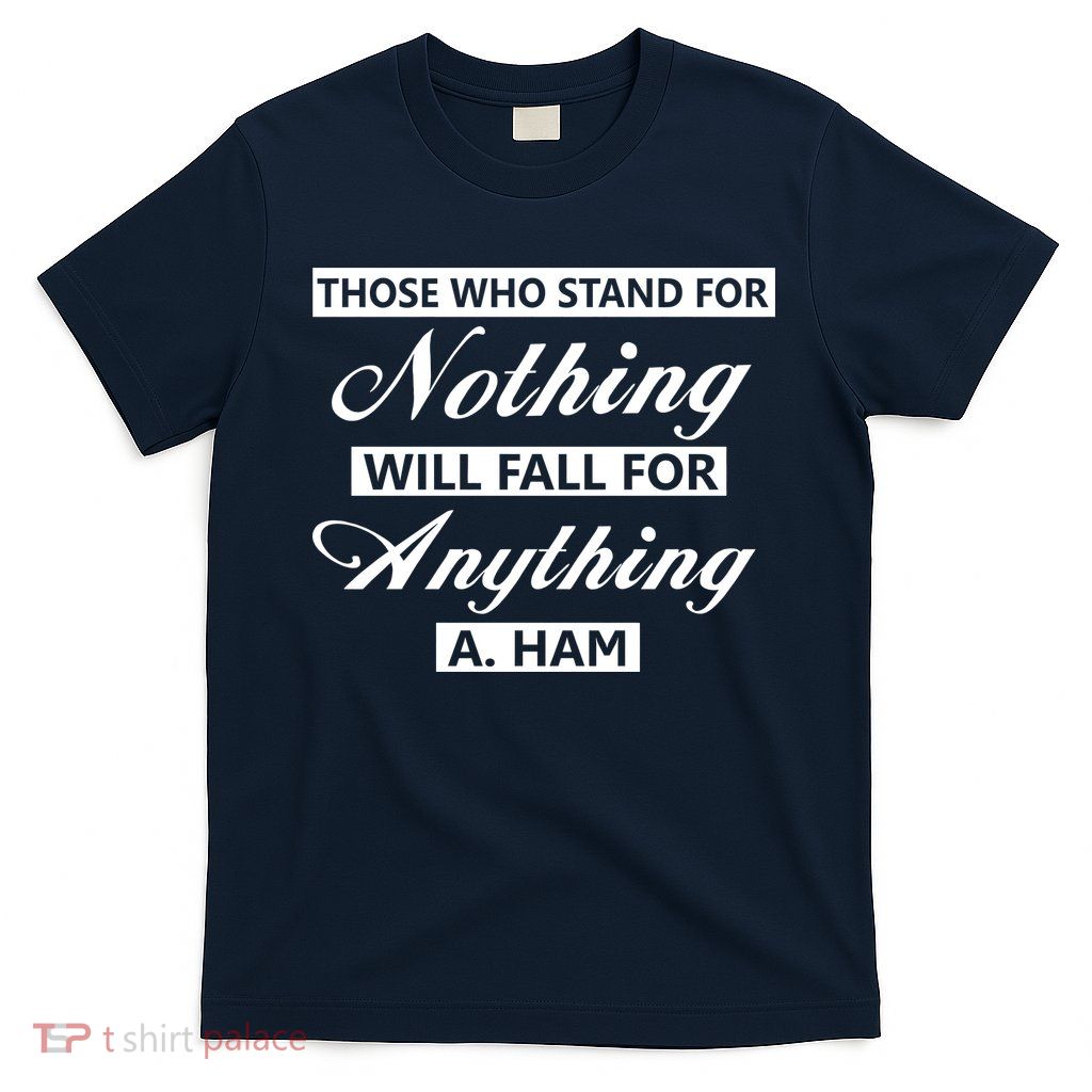 Alexander Hamilton Stand For Nothing Quote T-Shirt