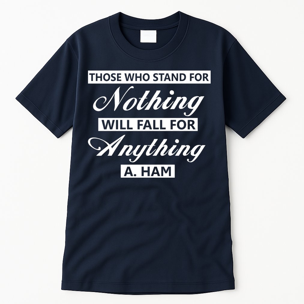 Alexander Hamilton Stand For Nothing Quote Tall T-Shirt