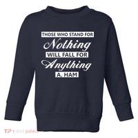 Alexander Hamilton Stand For Nothing Quote Toddler Sweatshirt