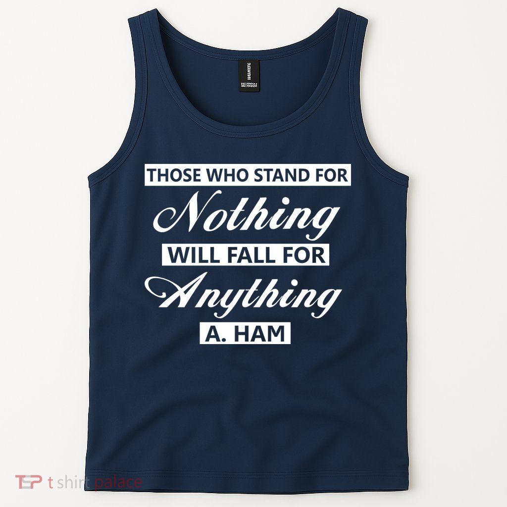 Alexander Hamilton Stand For Nothing Quote Tank Top