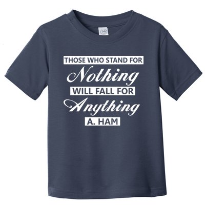 Alexander Hamilton Stand For Nothing Quote Toddler T-Shirt