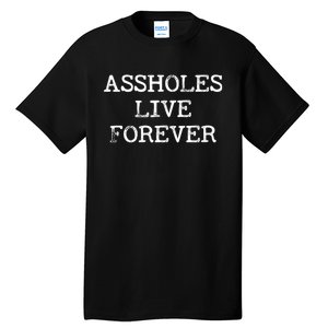 Assholes Live Forever Funny Adult Humor Gift Asshole Tall T-Shirt