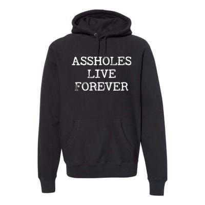 Assholes Live Forever Funny Adult Humor Gift Asshole Premium Hoodie