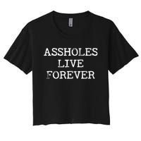 Assholes Live Forever Funny Adult Humor Gift Asshole Women's Crop Top Tee