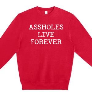 Assholes Live Forever Funny Adult Humor Gift Asshole Premium Crewneck Sweatshirt