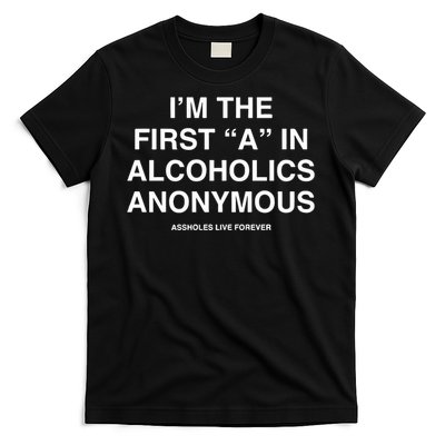 Assholes Live Forever IM The First A In Alcoholics Anonymous T-Shirt