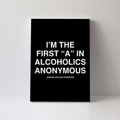 Assholes Live Forever IM The First A In Alcoholics Anonymous Canvas