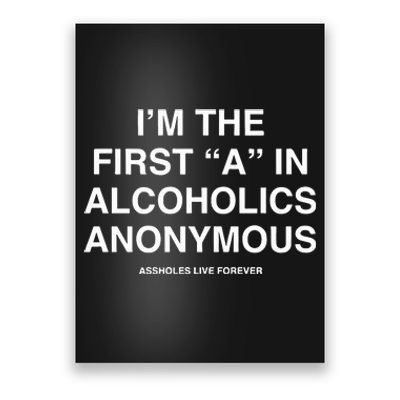 Assholes Live Forever IM The First A In Alcoholics Anonymous Poster