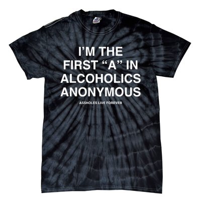 Assholes Live Forever IM The First A In Alcoholics Anonymous Tie-Dye T-Shirt