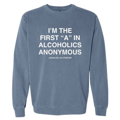 Assholes Live Forever IM The First A In Alcoholics Anonymous Garment-Dyed Sweatshirt