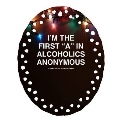 Assholes Live Forever IM The First A In Alcoholics Anonymous Ceramic Oval Ornament