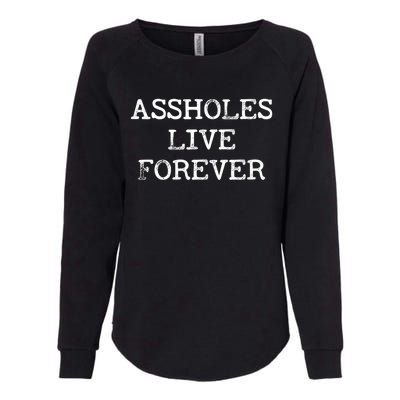 Assholes Live Forever Funny Adult Humor Gift Asshole Womens California Wash Sweatshirt