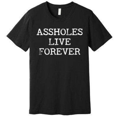 Assholes Live Forever Funny Adult Humor Gift Asshole Premium T-Shirt