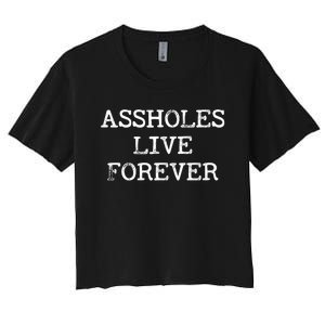 Assholes Live Forever Funny Adult Humor Gift Asshole Women's Crop Top Tee