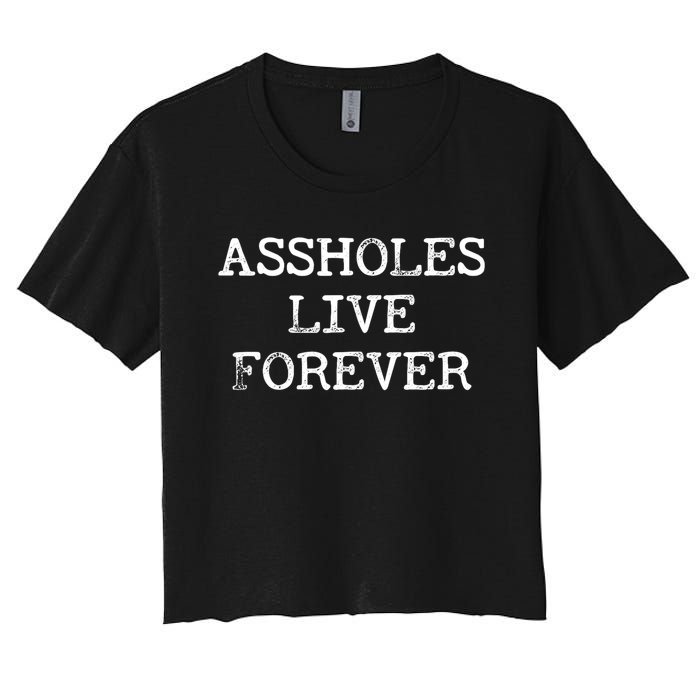 Assholes Live Forever Funny Adult Humor Gift Asshole Women's Crop Top Tee