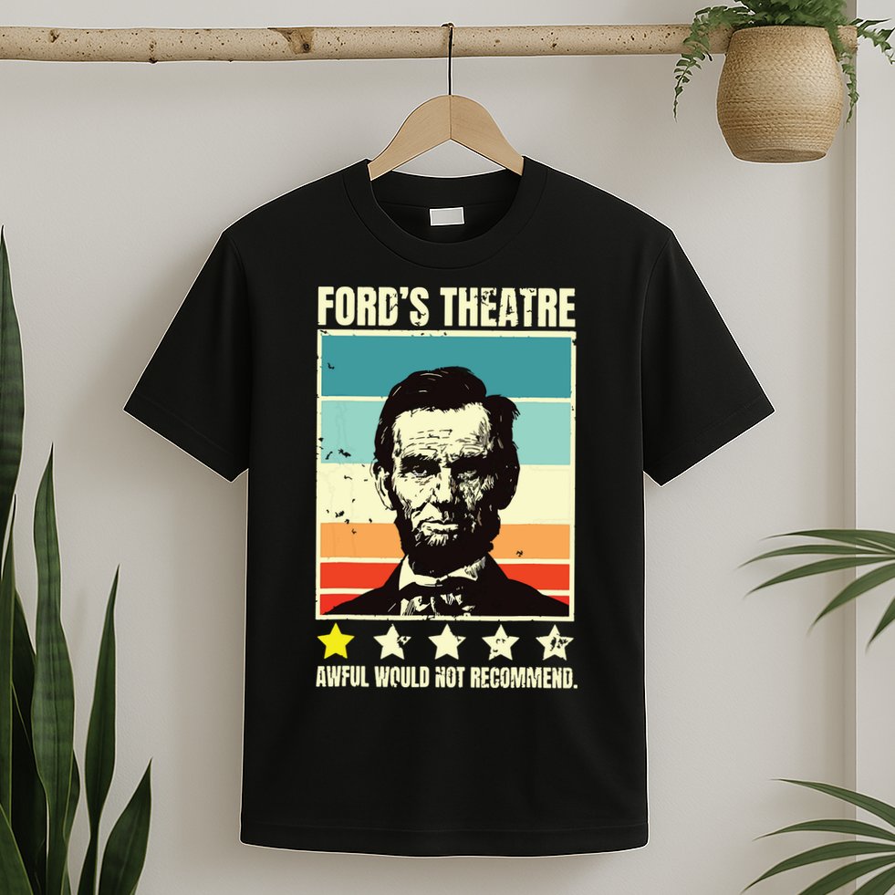 Abraham Lincoln Fords Theatre Awful Would Not Recommend T-Shirt