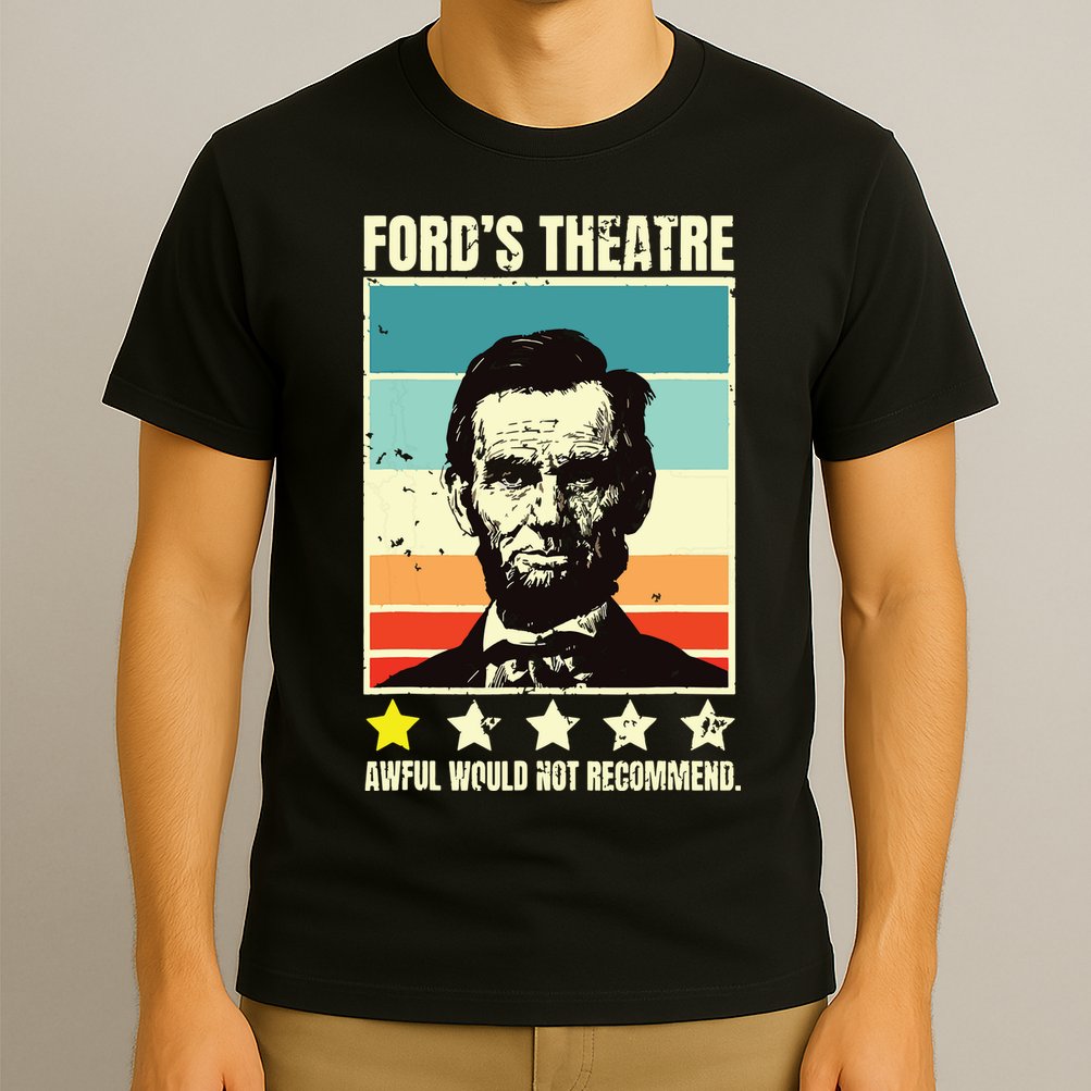 Abraham Lincoln Fords Theatre Awful Would Not Recommend T-Shirt