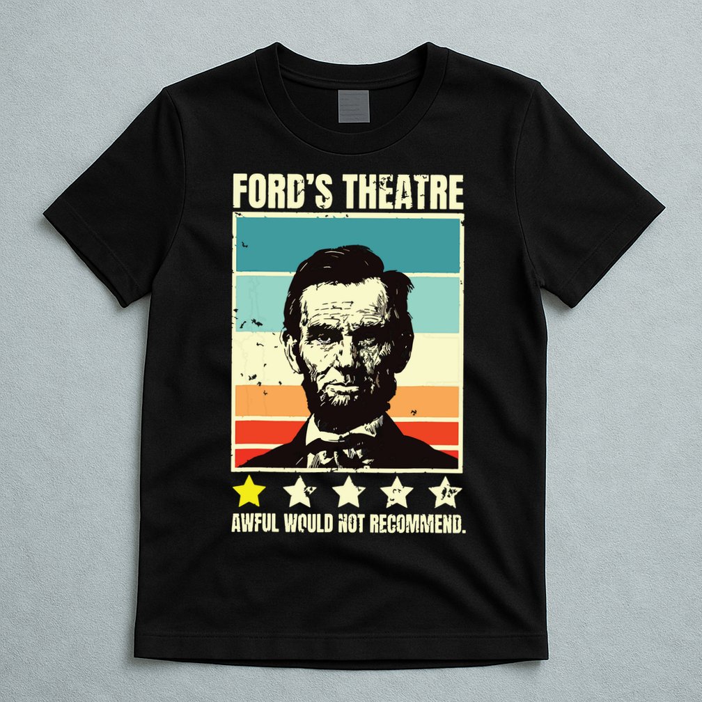 Abraham Lincoln Fords Theatre Awful Would Not Recommend T-Shirt
