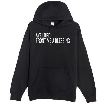 Aye Lord Front Me A Blessing Gift Premium Pullover Hoodie