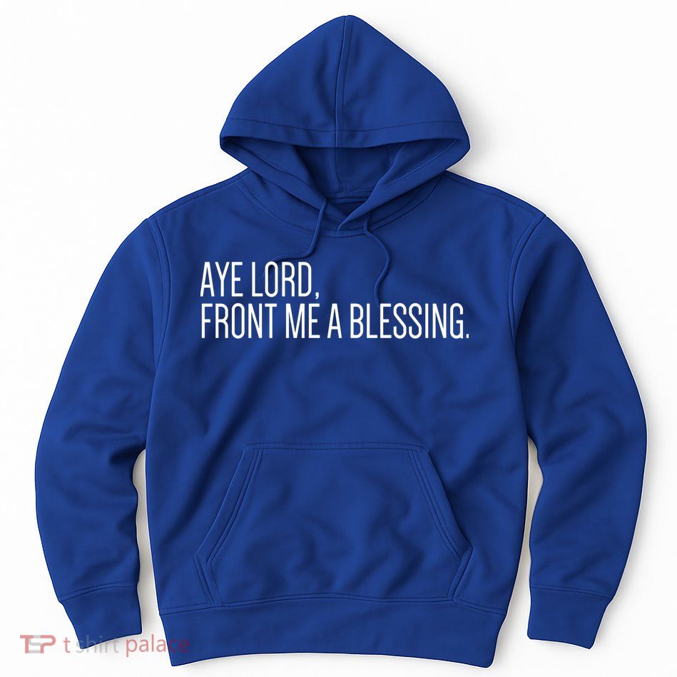 Aye Lord Front Me A Blessing Gift Hoodie