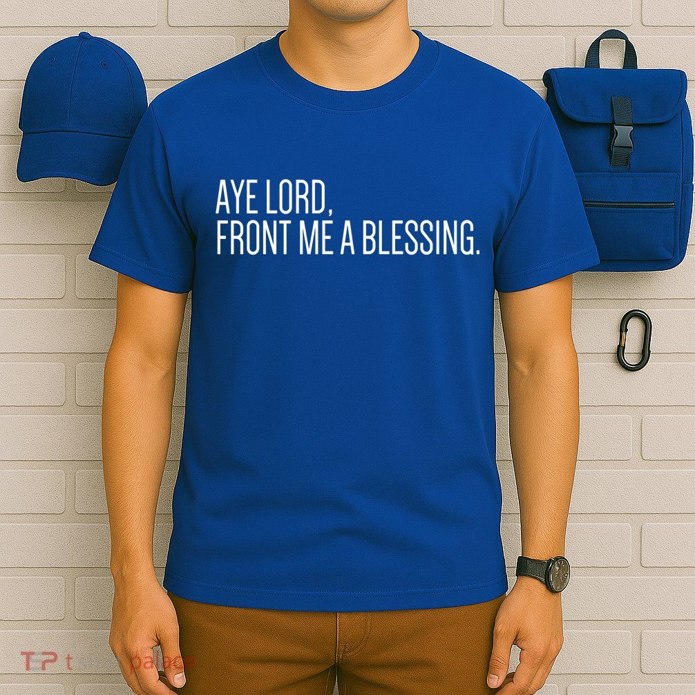 Aye Lord Front Me A Blessing Gift T-Shirt