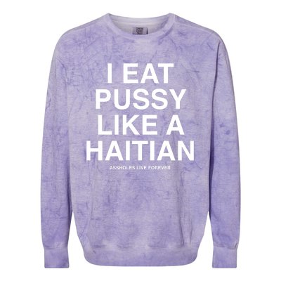 Assholes Live Forever I Eat Pussy Like A Haitian Colorblast Crewneck Sweatshirt