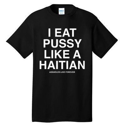 Assholes Live Forever I Eat Pussy Like A Haitian Tall T-Shirt